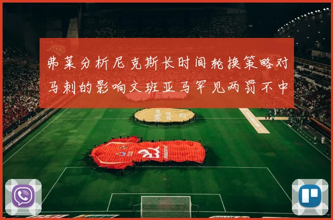 弗莱分析尼克斯长时间轮换策略对马刺的影响文班亚马罕见两罚不中引发关注